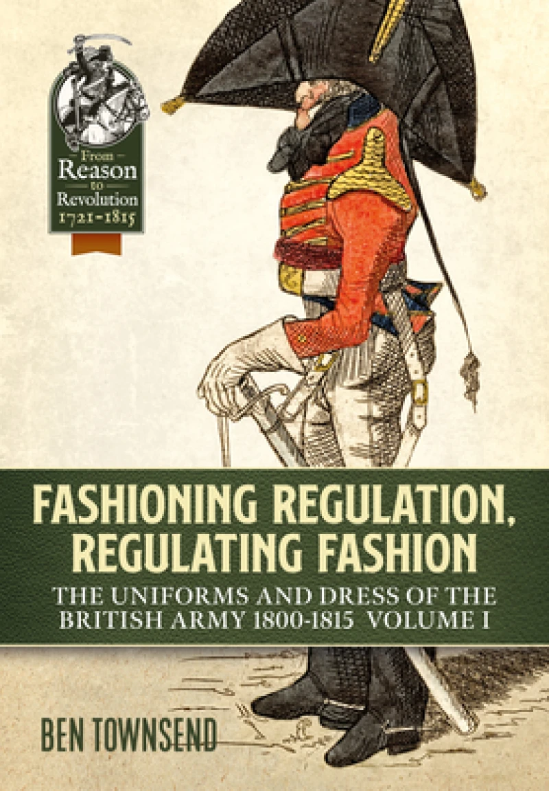Fashioning Regulation, Regulating Fashion: The Uniforms and Dress of the British Army 1800-1815