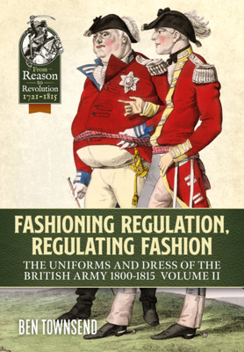 Fashioning Regulation, Regulating Fashion: The Uniforms and Dress of the British Army 1800-1815