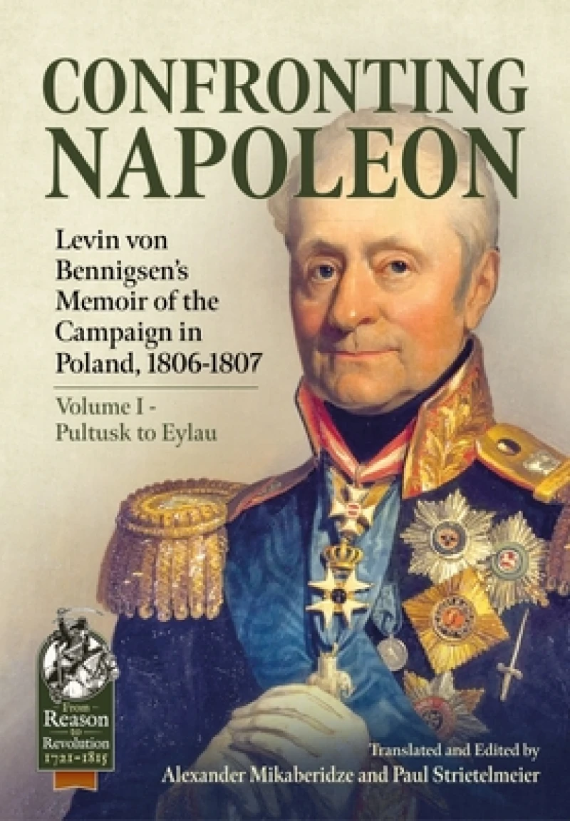 Confronting Napoleon: Levin von Bennigsen’s Memoir of the Campaign in Poland, 1806-1807