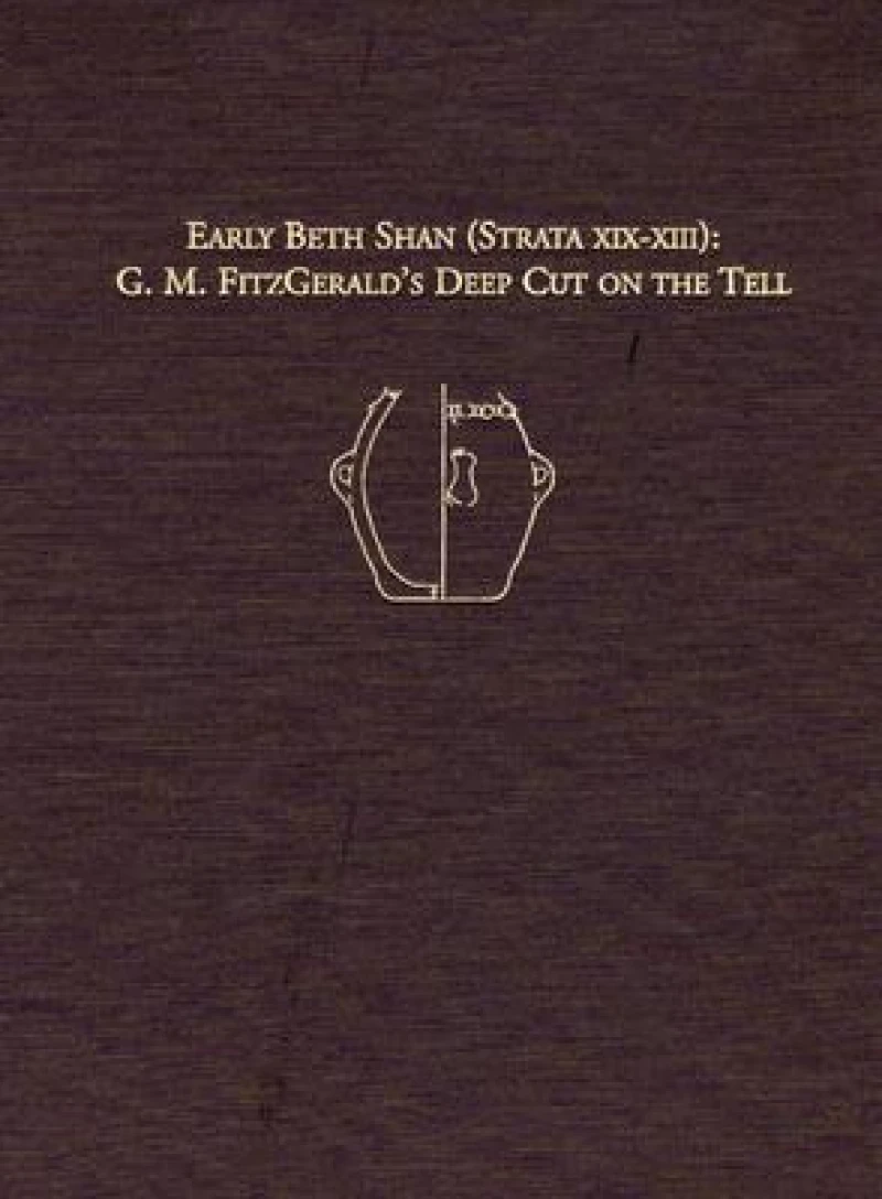Early Beth Shan (Strata XIX–XIII) – G.M. Fitzgerald`s Deep Cut on the Tell