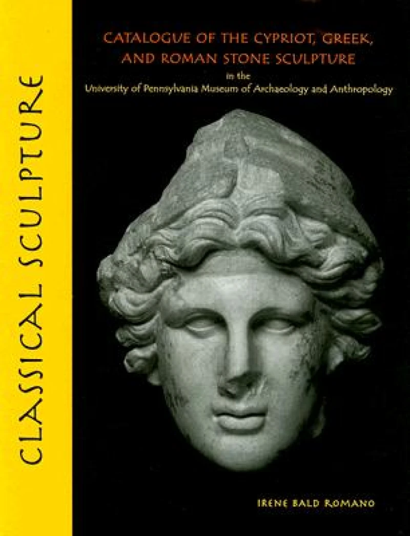Classical Sculpture – Catalogue of the Cypriot, Greek, and Roman Stone Sculpture in the University of Pennsylvania Museum of Archaeology a