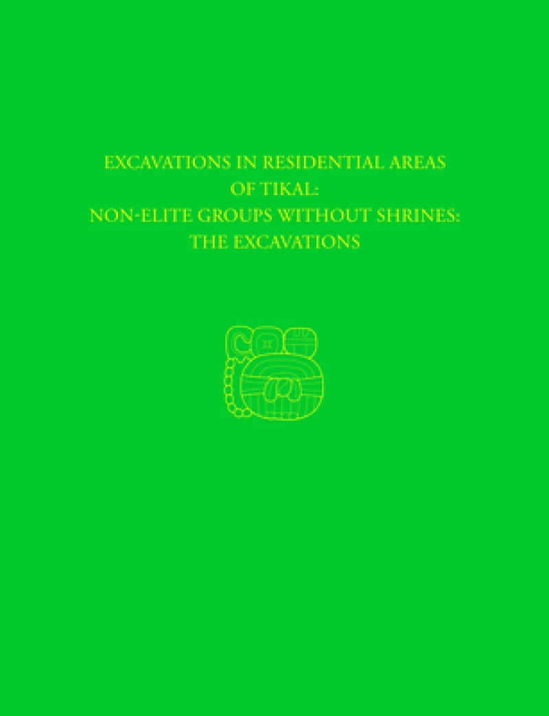 Excavations in Residential Areas of Tikal––Nonel – Tikal Report 20A