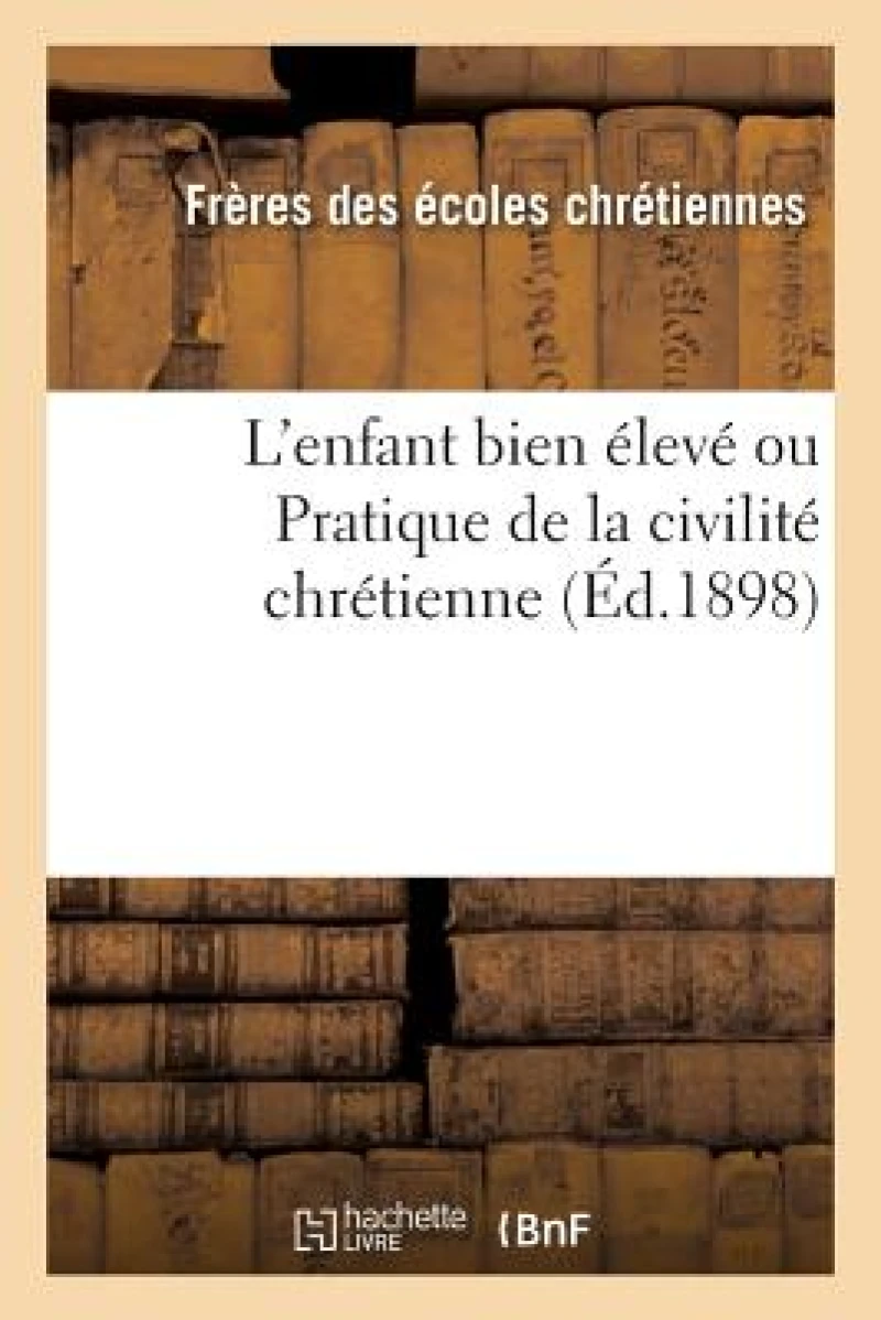 L'Enfant Bien Eleve Ou Pratique de la Civilite Chretienne (Ed.1898)