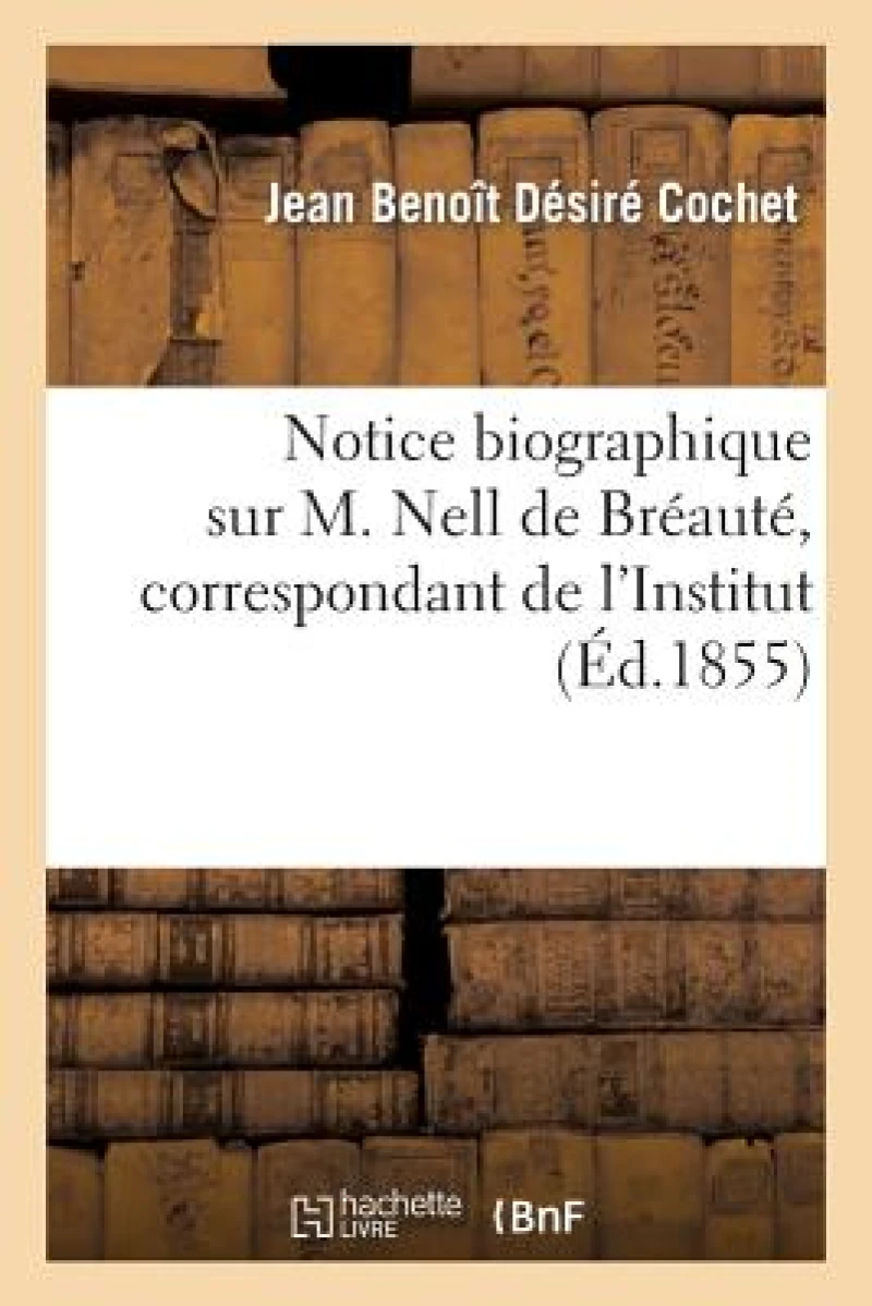 Notice Biographique Sur M. Nell de Breaute, Correspondant de l'Institut