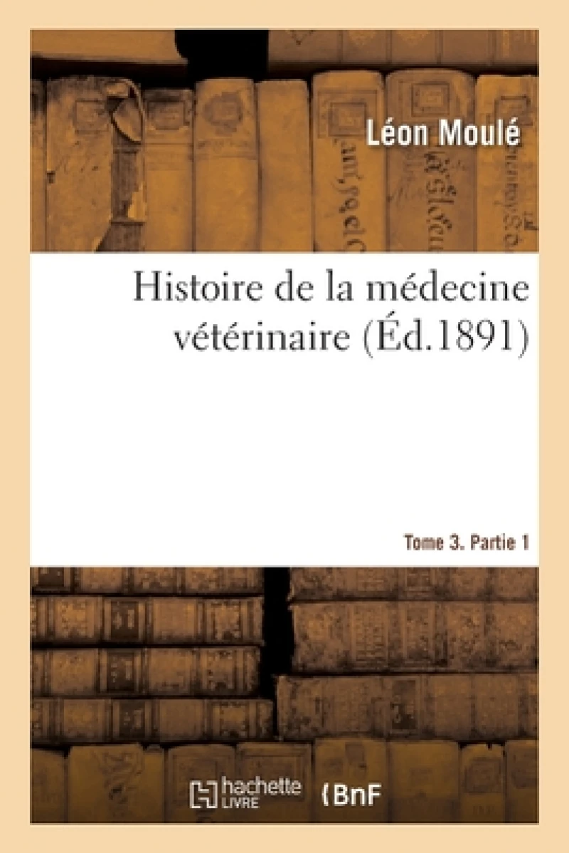 Histoire de la Medecine Veterinaire. Tome 3. Partie 1