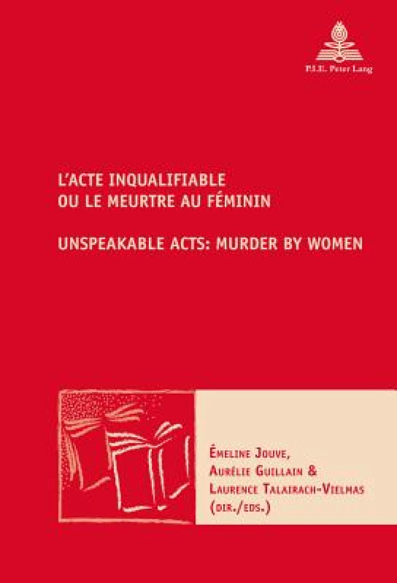 L’Acte inqualifiable, ou le meurtre au feminin / Unspeakable Acts: Murder by Women