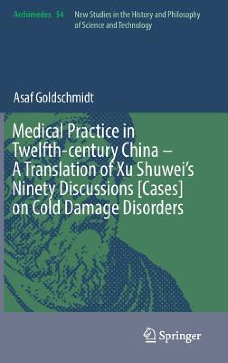 Medical Practice in Twelfth-century China – A Translation of Xu Shuwei’s Ninety Discussions [Cases] on Cold Damage Disorders