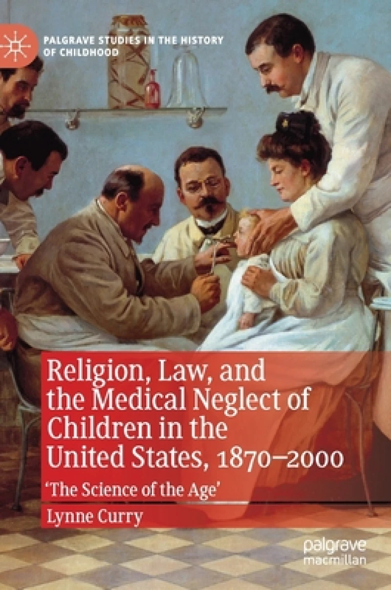 Religion, Law, and the Medical Neglect of Children in the United States, 1870–2000