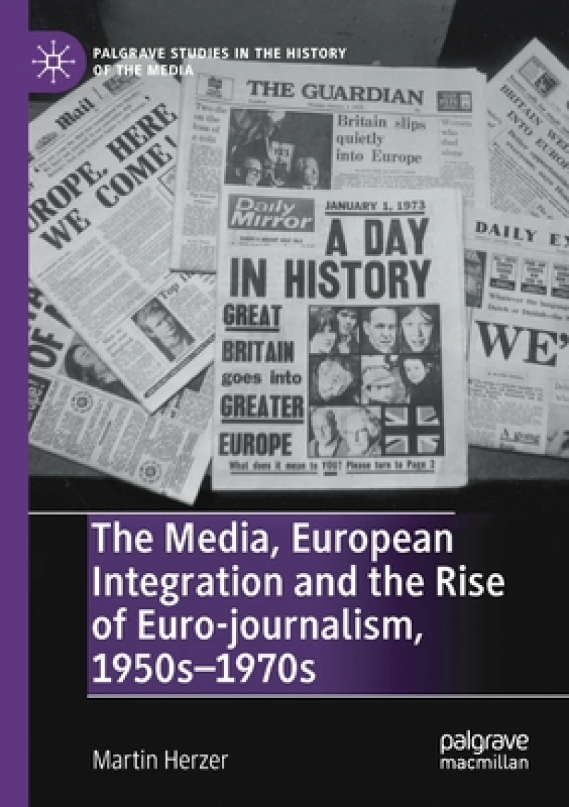 The Media, European Integration and the Rise of Euro-journalism, 1950s–1970s