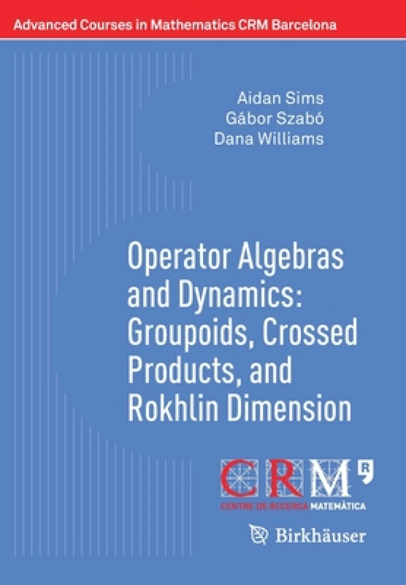 Operator Algebras and Dynamics: Groupoids, Crossed Products, and Rokhlin Dimension
