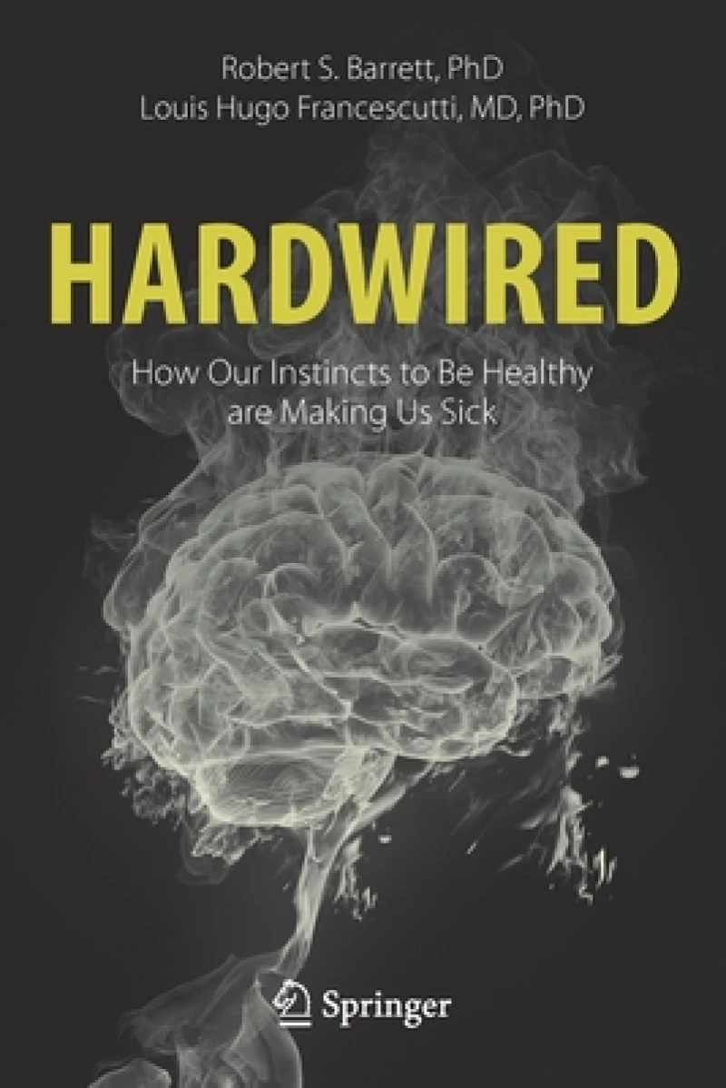 Hardwired: How Our Instincts to Be Healthy are Making Us Sick