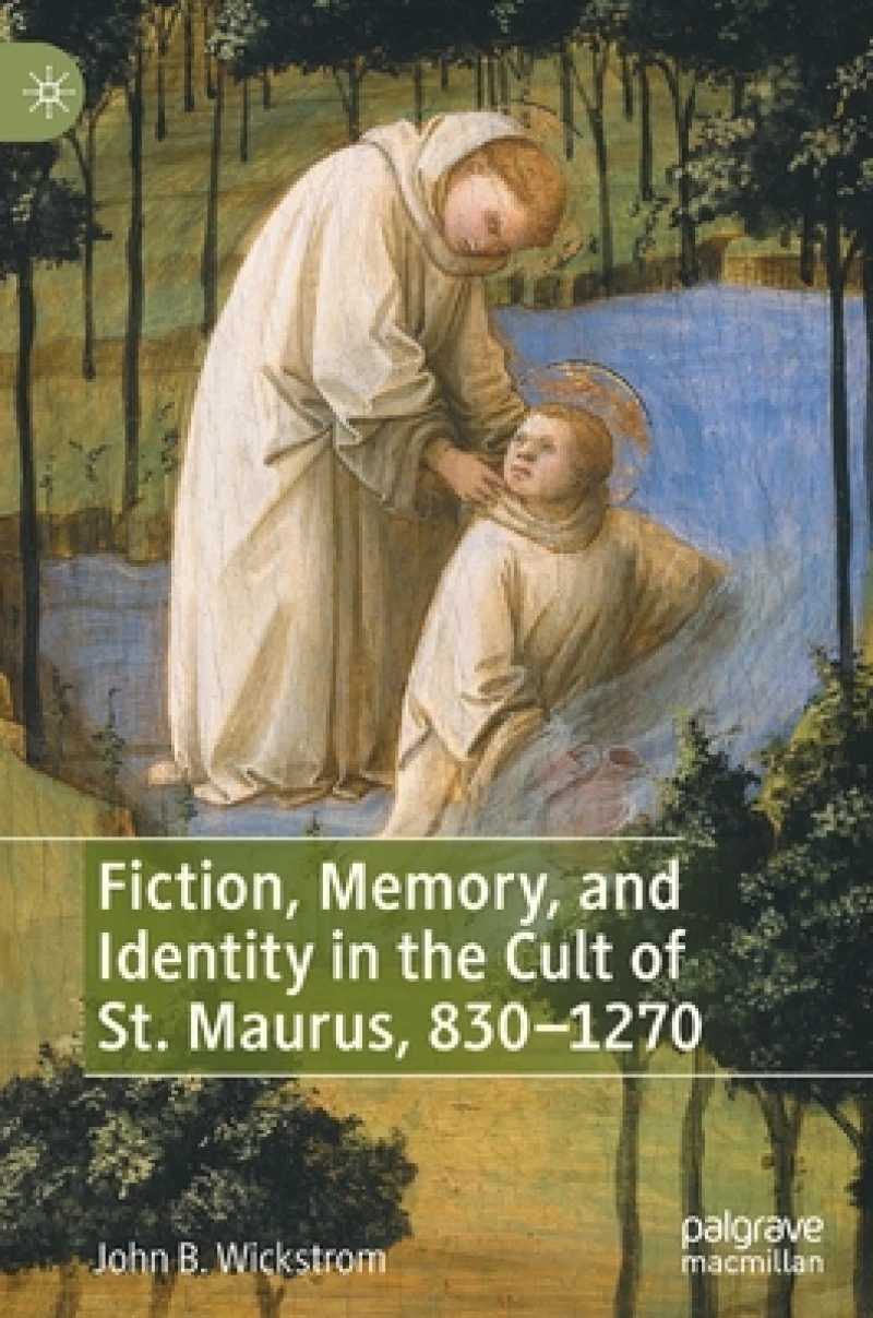 Fiction, Memory, and Identity in the Cult of St. Maurus, 830–1270