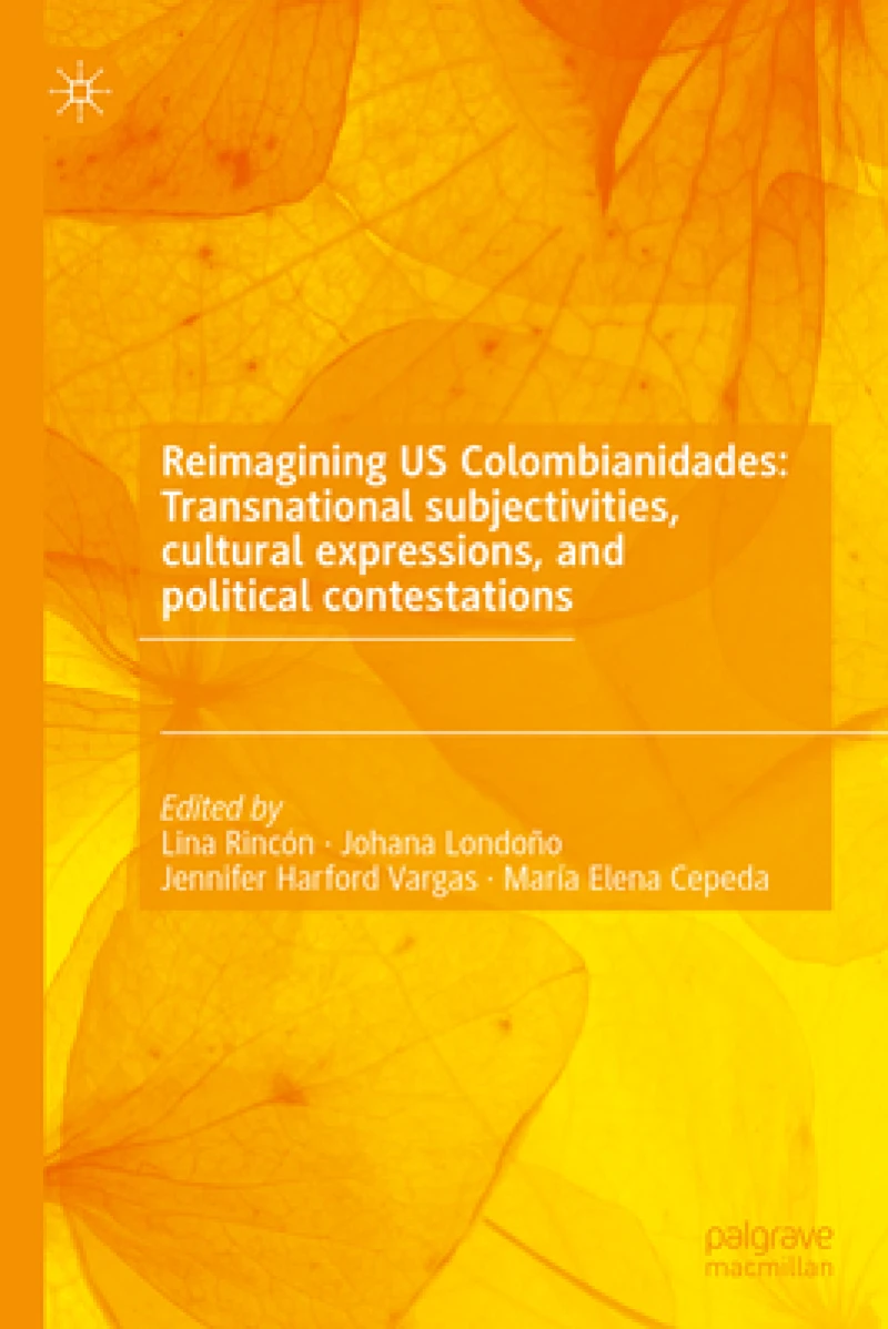 Reimagining US Colombianidades: Transnational subjectivities, cultural expressions, and political contestations