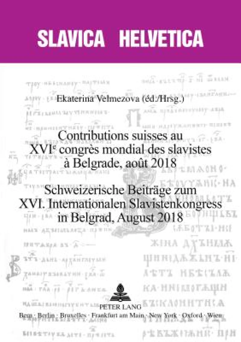 Contributions Suisses Au Xvie Congres Mondial Des Slavistes A Belgrade, Aout 2018 Schweizerische Beitraege Zum XVI. Internationalen Slavistenkongress in Belgrad, August 2018
