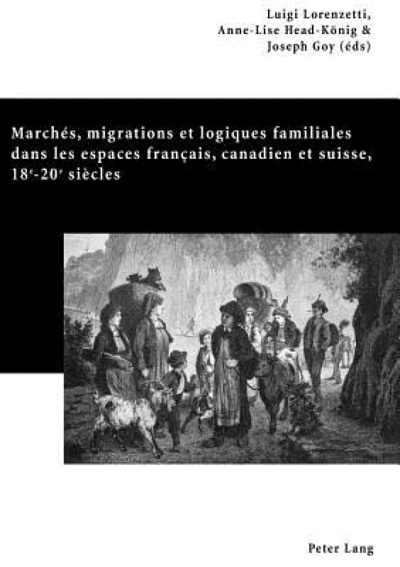 Marches, Migrations Et Logiques Familiales Dans Les Espaces Francais, Canadien Et Suisse, 18 E -20 E Siecles