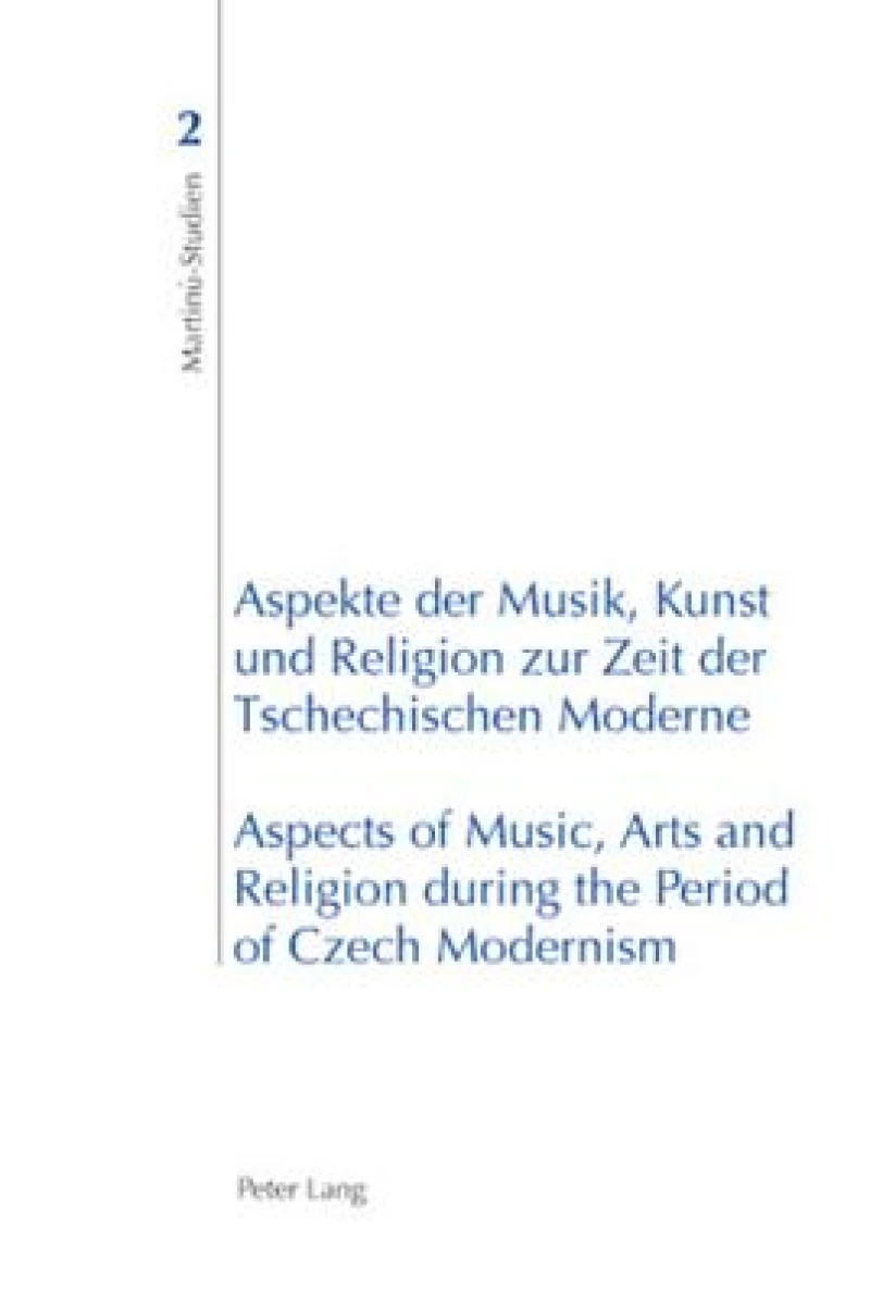 Aspekte der Musik, Kunst und Religion zur Zeit der Tschechischen Moderne- Aspects of Music, Arts and Religion during the Period of Czech Modernism