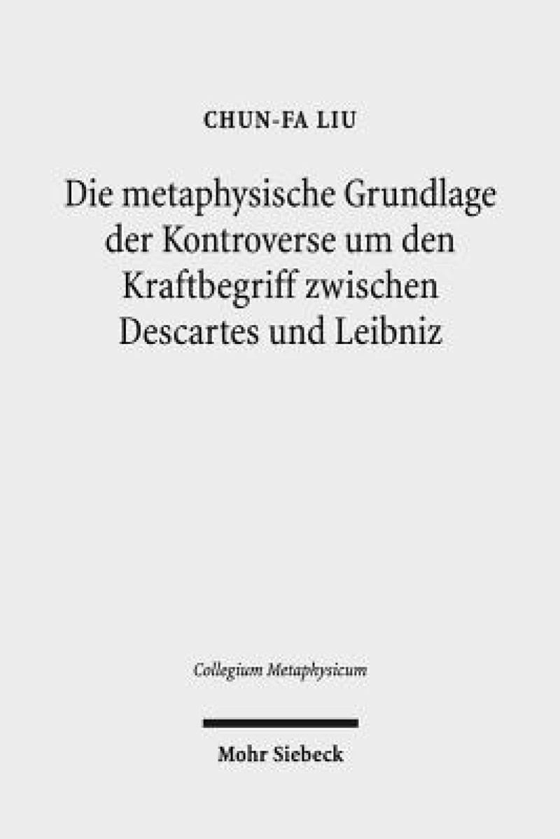 Die metaphysische Grundlage der Kontroverse um den Kraftbegriff zwischen Descartes und Leibniz