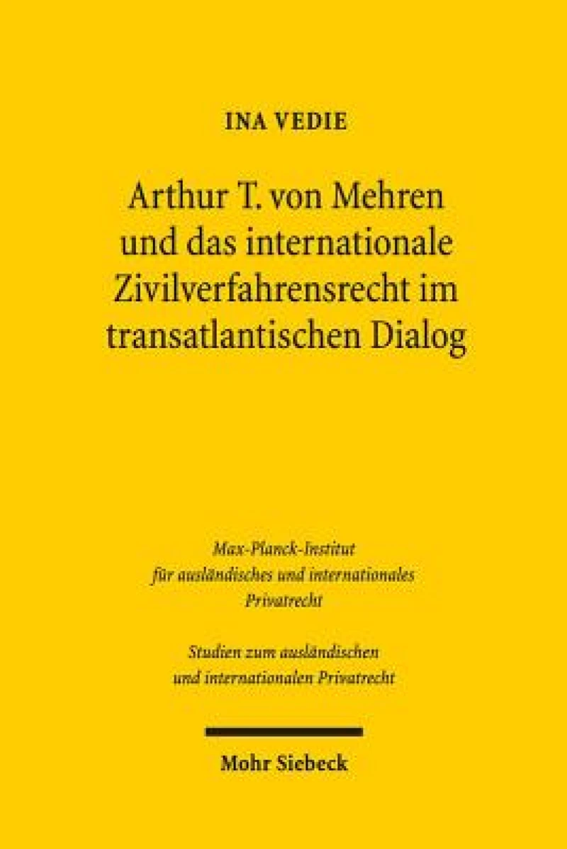 Arthur T. von Mehren und das internationale Zivilverfahrensrecht im transatlantischen Dialog