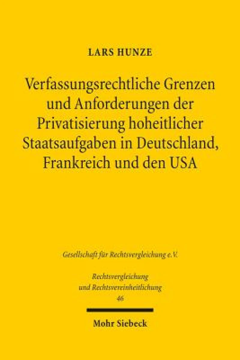 Verfassungsrechtliche Grenzen und Anforderungen der Privatsierung hoheitlicher Staatsaufgaben in Deutschland, Frankreich und den USA