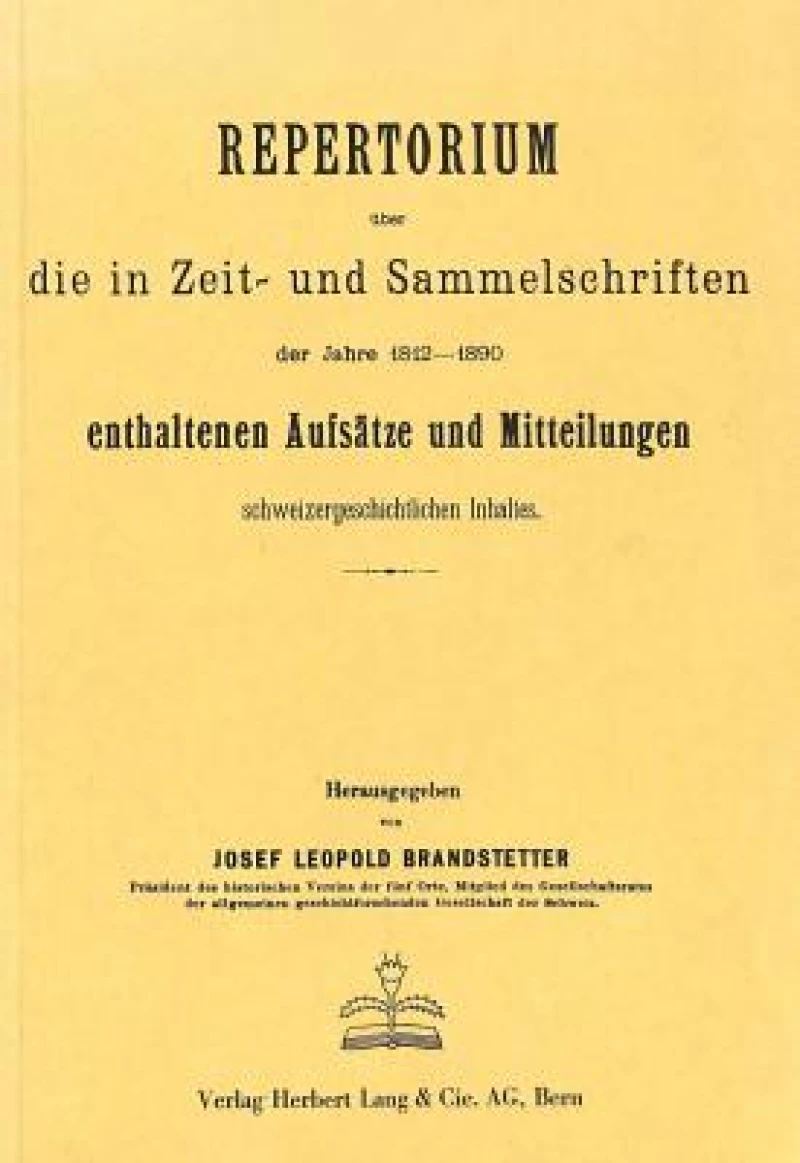 Repertorium ueber die in Zeit- und Sammelschriften der Jahre 1812-1890 enthaltenen Aufsaetze und Mitteilungen schweizergeschichtlichen Inhalts