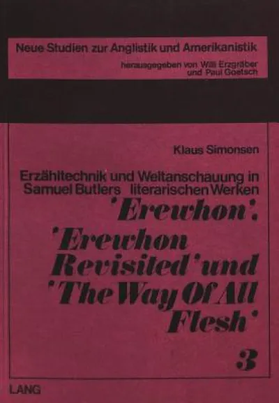 Erzaehltechnik und Weltanschauung in Samuel Butlers literarischen Werken «Erewhon», «Erewhon Revisited» und «The Way of All Flesh»