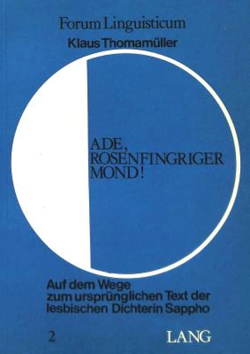 Ade, Rosenfingriger Mond!- Auf dem Wege zum urspruenglichen Text der lesbischen Dichterin Sappho