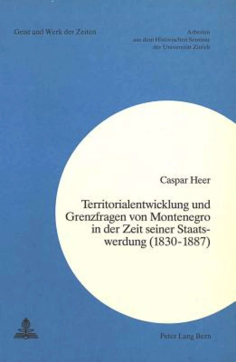 Territorialentwicklung und Grenzfragen von Montenegro in der Zeit seiner Staatswerdung (1830-1887)