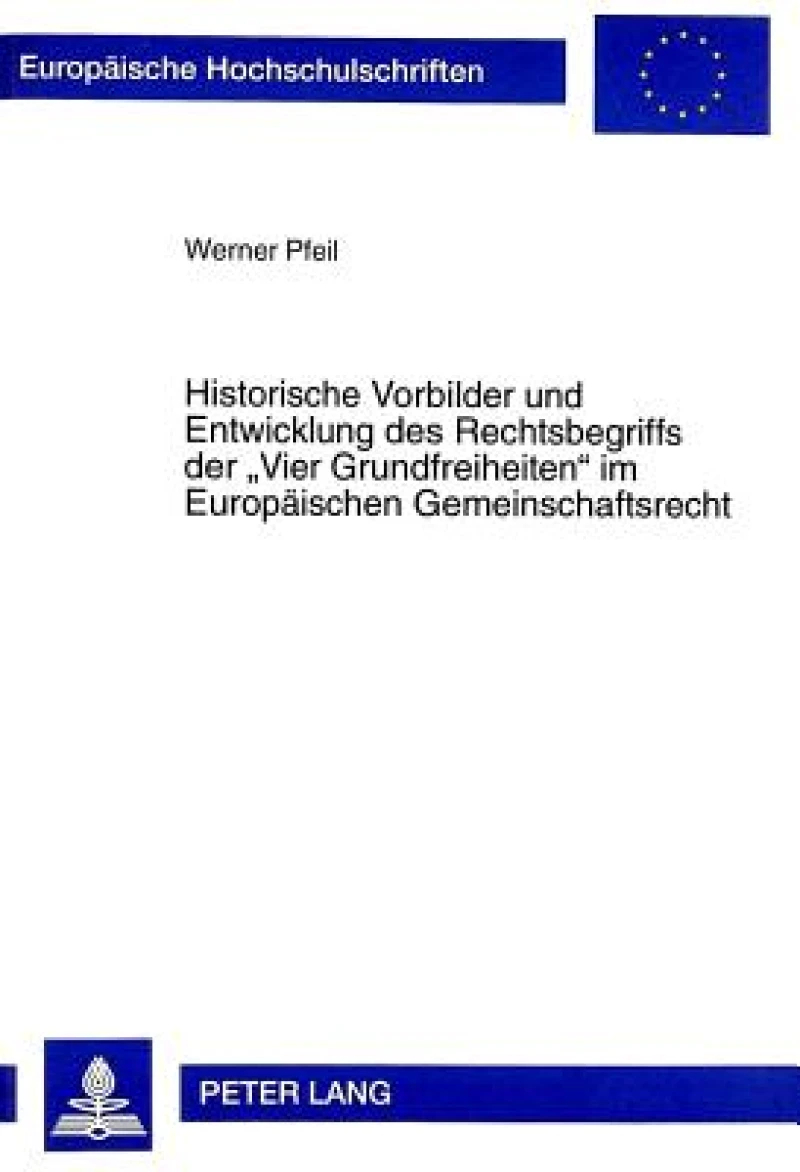 Historische Vorbilder Und Entwicklung Des Rechtsbegriffs Der «Vier Grundfreiheiten» Im Europaeischen Gemeinschaftsrecht