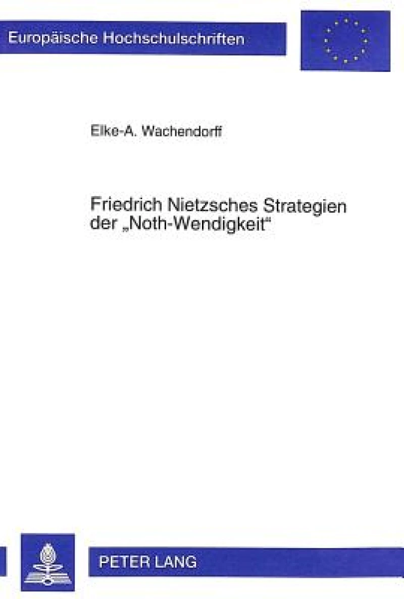 Friedrich Nietzsches Strategien Der «Noth-Wendigkeit»