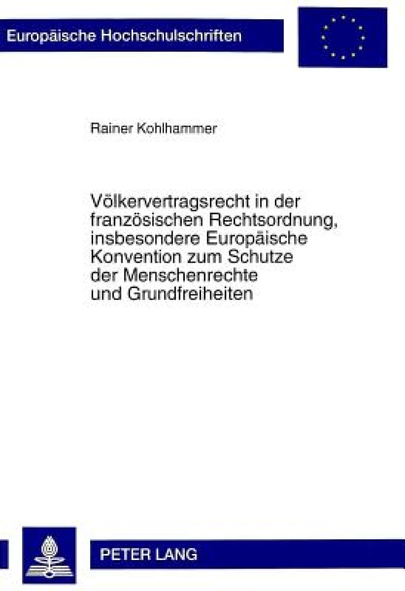 Voelkervertragsrecht in der franzoesischen Rechtsordnung, insbesondere Europaeische Konvention zum Schutze der Menschenrechte und Grundfreiheiten