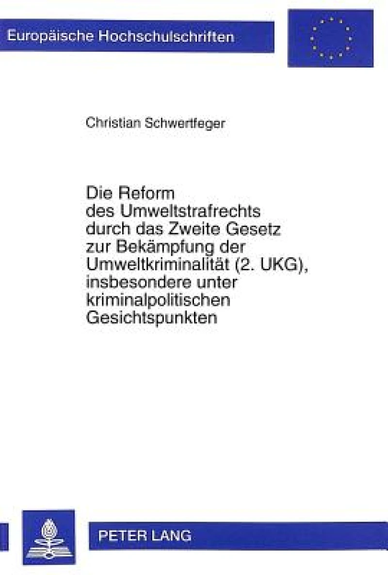 Die Reform Des Umweltstrafrechts Durch Das Zweite Gesetz Zur Bekaempfung Der Umweltkriminalitaet (2. Ukg), Insbesondere Unter Kriminalpolitischen Gesichtspunkten