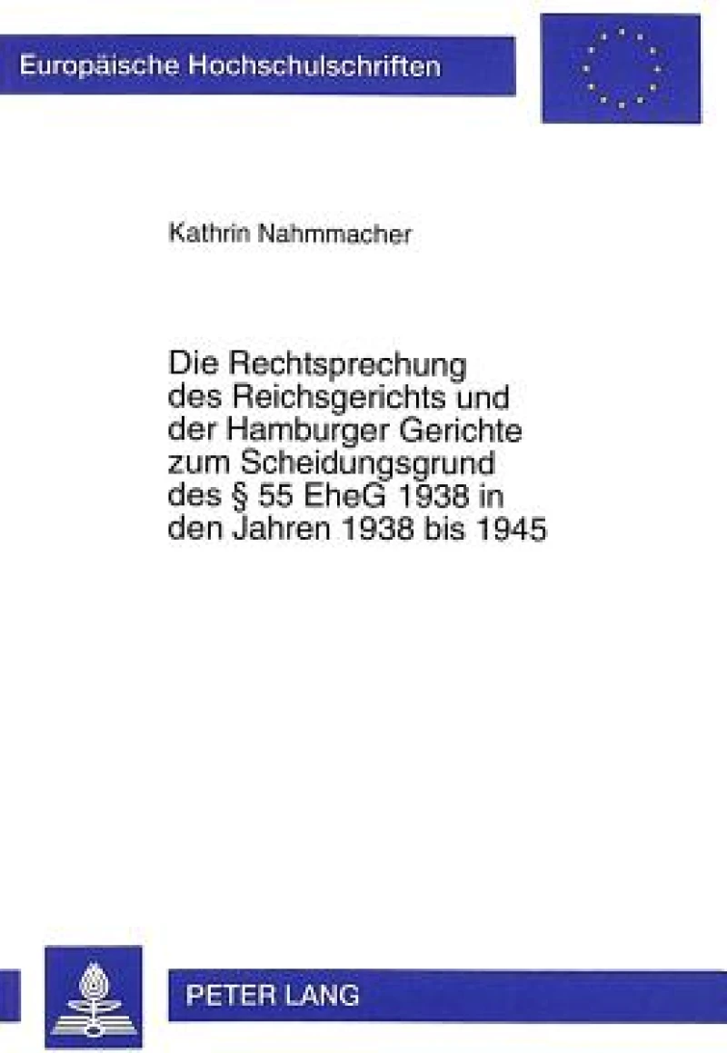Die Rechtsprechung Des Reichsgerichts Und Der Hamburger Gerichte Zum Scheidungsgrund Des § 55 Eheg 1938 in Den Jahren 1938 Bis 1945