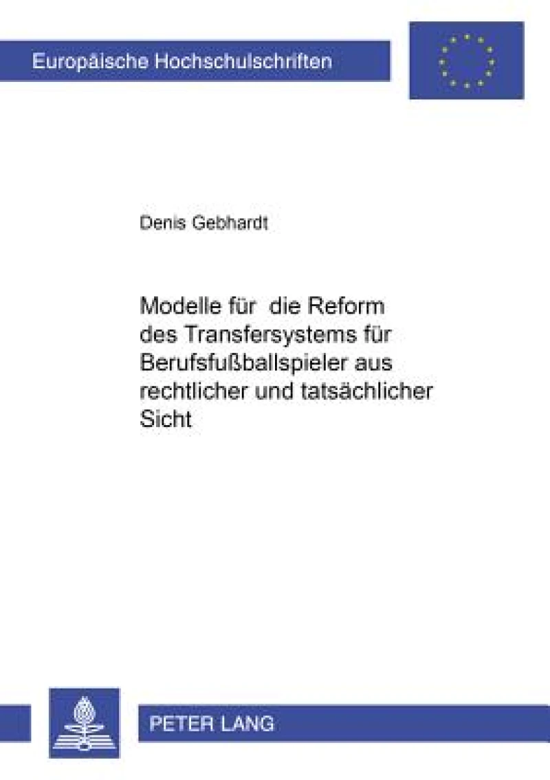 Modelle Fuer Die Reform Des Transfersystems Fuer Berufsfußballspieler Aus Rechtlicher Und Tatsaechlicher Sicht