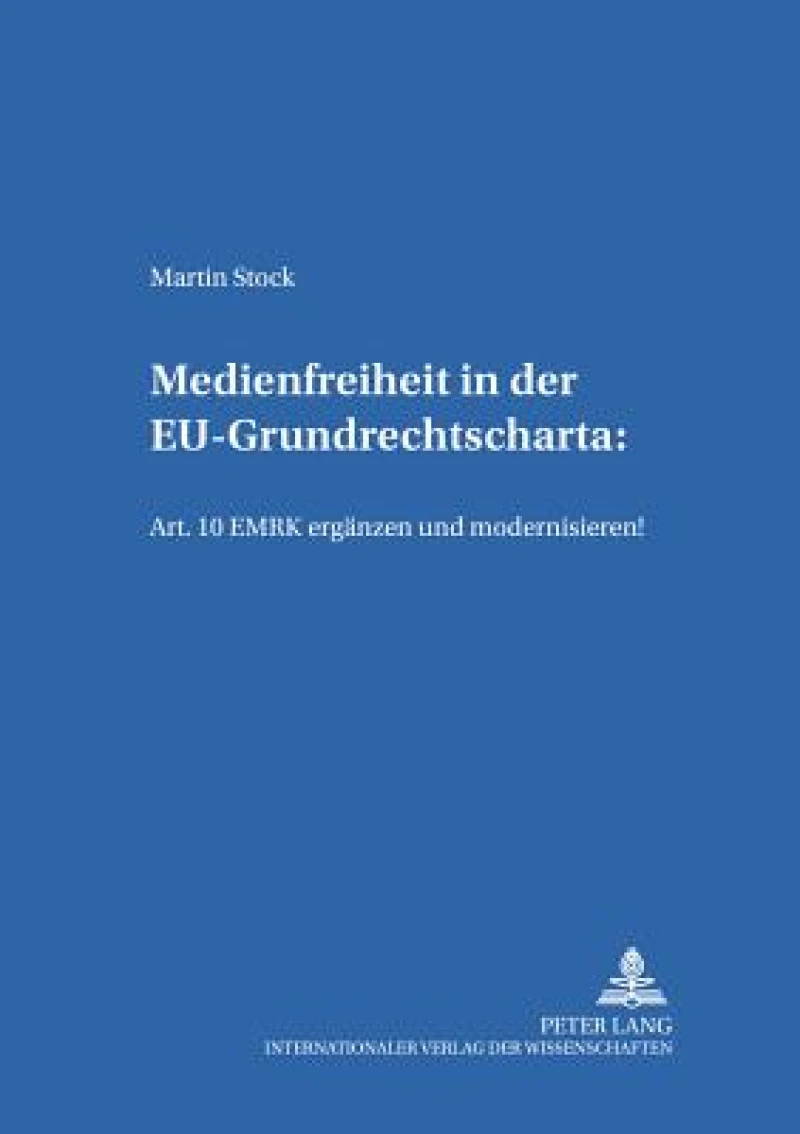 Medienfreiheit in der EU-Grundrechtscharta: Art. 10 EMRK ergaenzen und modernisieren!