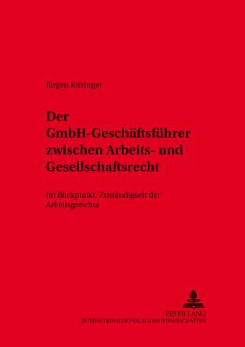 Der Gmbh-Geschaeftsfuehrer Zwischen Arbeits- Und Gesellschaftsrecht
