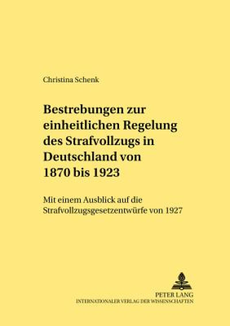 Bestrebungen Zur Einheitlichen Regelung Des Strafvollzugs in Deutschland Von 1870 Bis 1923