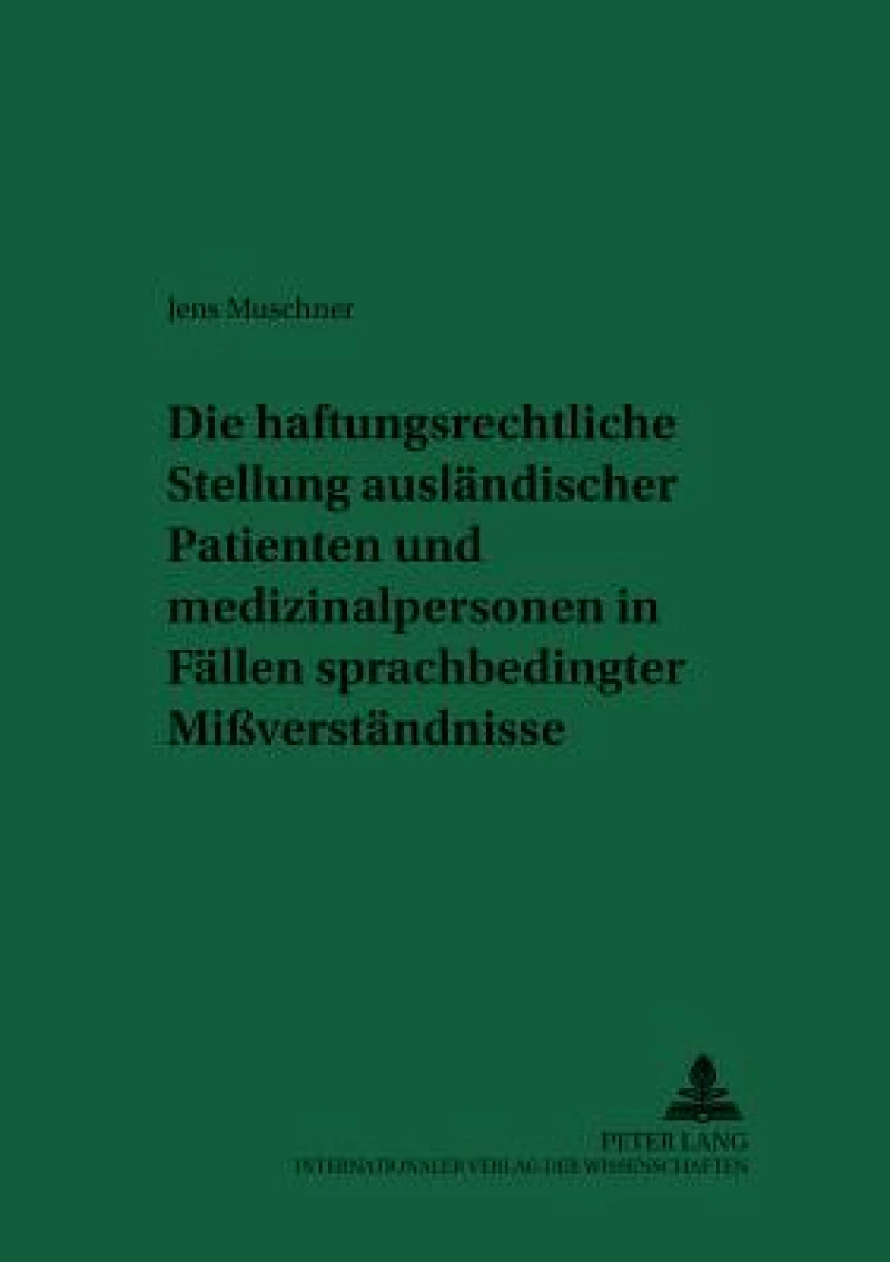 Die Haftungsrechtliche Stellung Auslaendischer Patienten Und Medizinalpersonen in Faellen Sprachbedingter Mißverstaendnisse