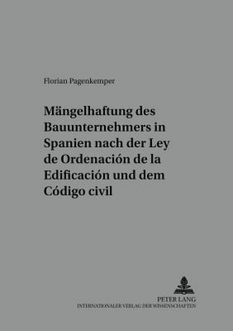 Die Maengelhaftung Des Bauunternehmers in Spanien Nach Der «Ley de Ordenacion de la Edificacion» Und Dem «Codigo Civil»