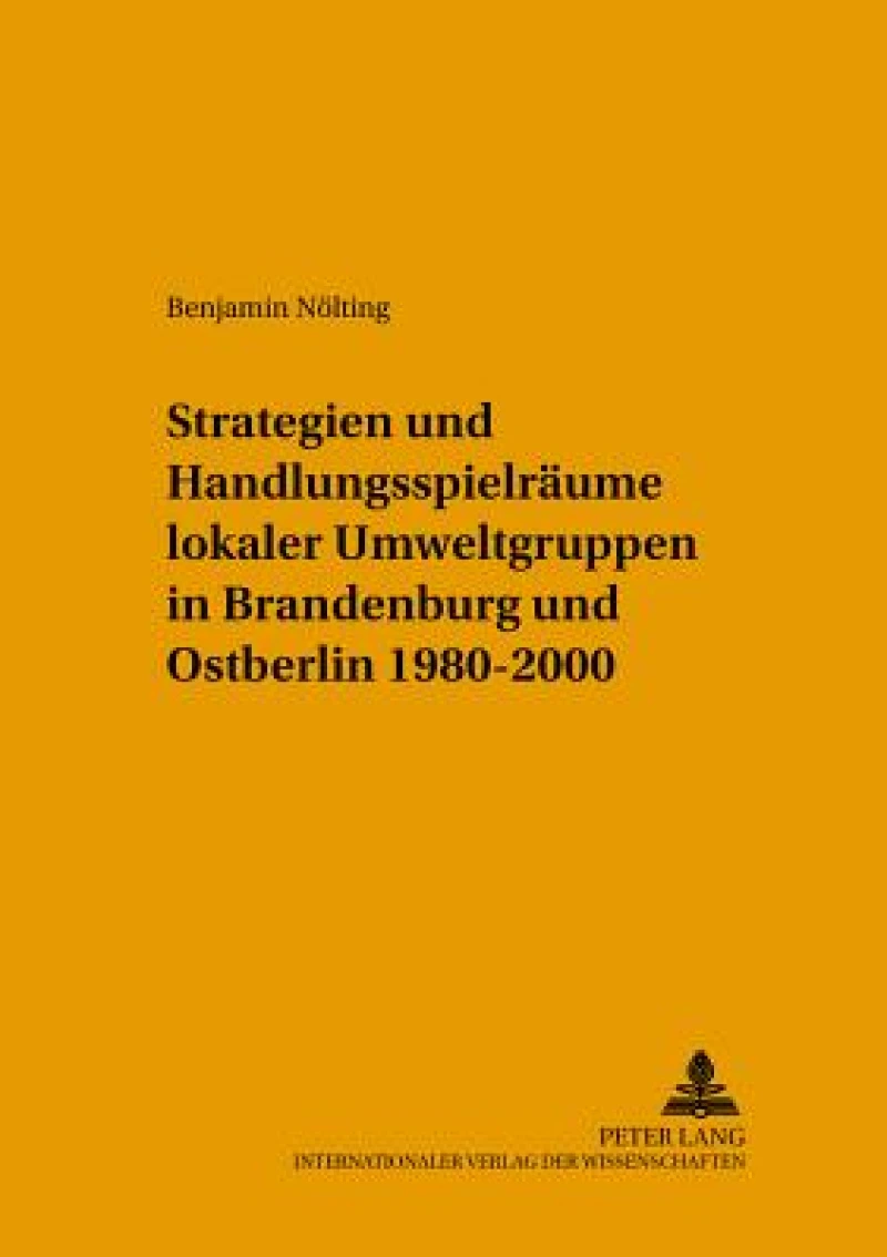 Strategien und Handlungsspielraeume lokaler Umweltgruppen in Brandenburg und Ostberlin 1980-2000