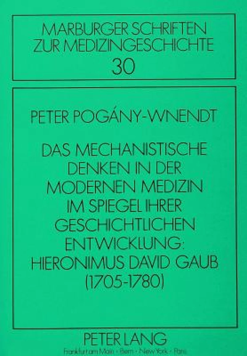 Das mechanistische Denken in der modernen Medizin im Spiegel ihrer geschichtlichen Entwicklung: Hieronimus David Gaub (1705-1780)