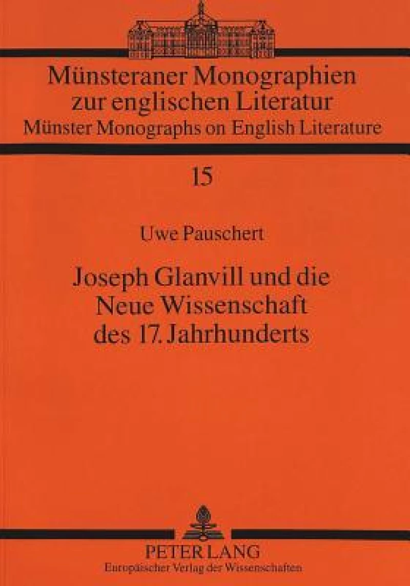 Joseph Glanvill Und Die Neue Wissenschaft Des 17. Jahrhunderts
