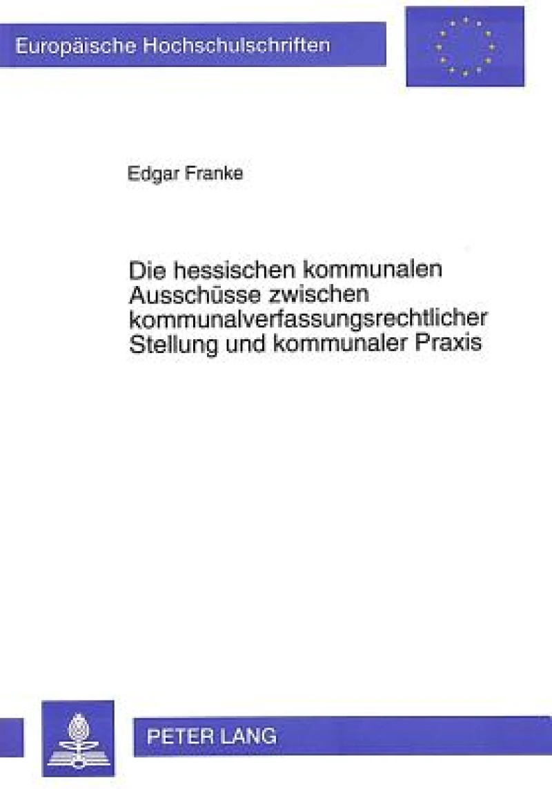 Die Hessischen Kommunalen Ausschuesse Zwischen Kommunalverfassungsrechtlicher Stellung Und Kommunaler Praxis