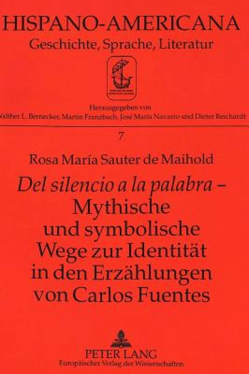 «Del silencio a la palabra» - Mythische und symbolische Wege zur Identitaet in den Erzaehlungen von Carlos Fuentes