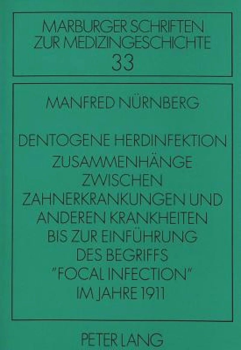 Dentogene Herdinfektion. Zusammenhaenge zwischen Zahnerkrankungen und anderen Krankheiten bis zur Einfuehrung des Begriffs «focal infection» im Jahre 1911