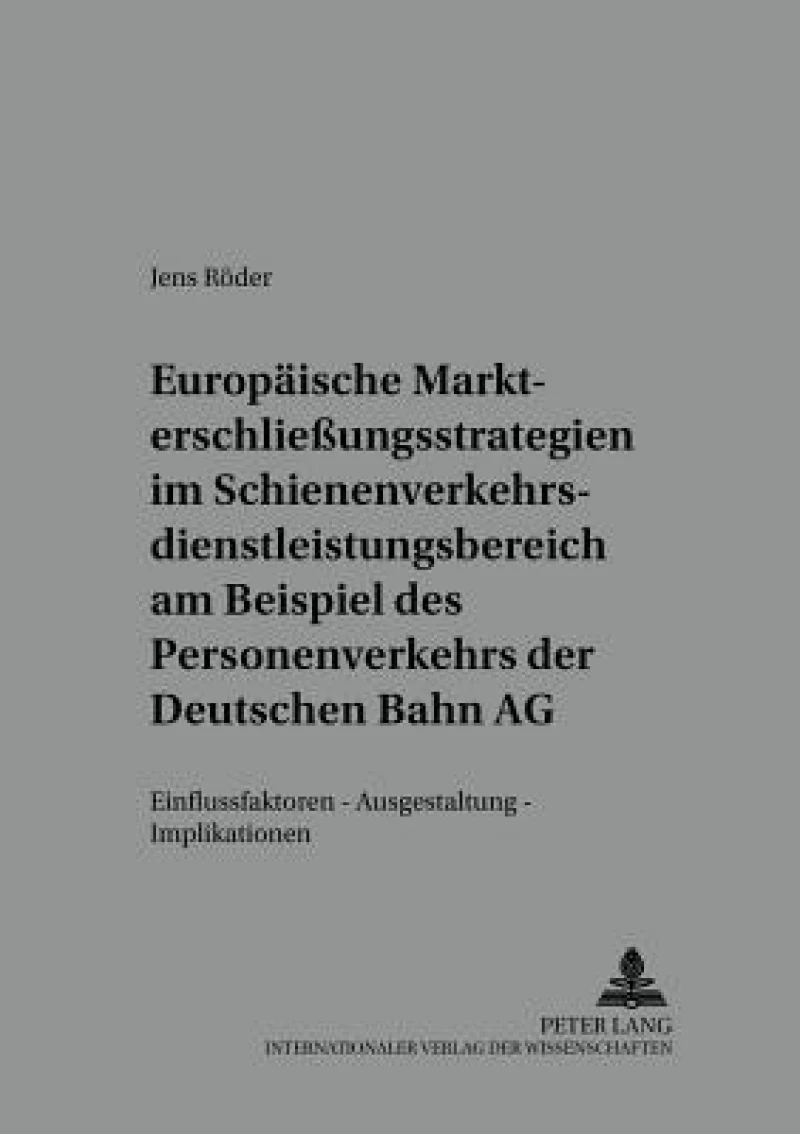 Europaeische Markterschließungsstrategien Im Schienenverkehrsdienstleistungsbereich Am Beispiel Des Personenverkehrs Der Deutschen Bahn AG