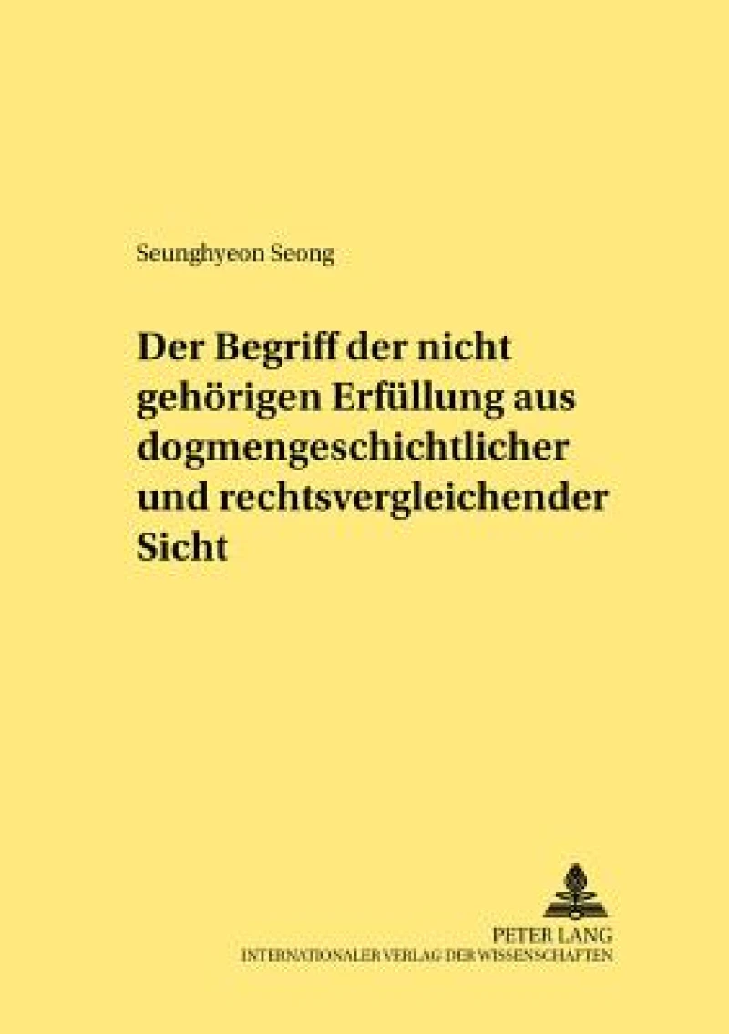 Der Begriff Der «Nicht Gehoerigen Erfuellung» Aus Dogmengeschichtlicher Und Rechtsvergleichender Sicht