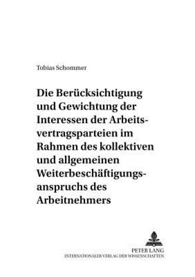 Die Beruecksichtigung Und Gewichtung Der Interessen Der Arbeitsvertragsparteien Im Rahmen Des Kollektiven Und Allgemeinen Weiterbeschaeftigungsanspruchs Des Arbeitnehmers