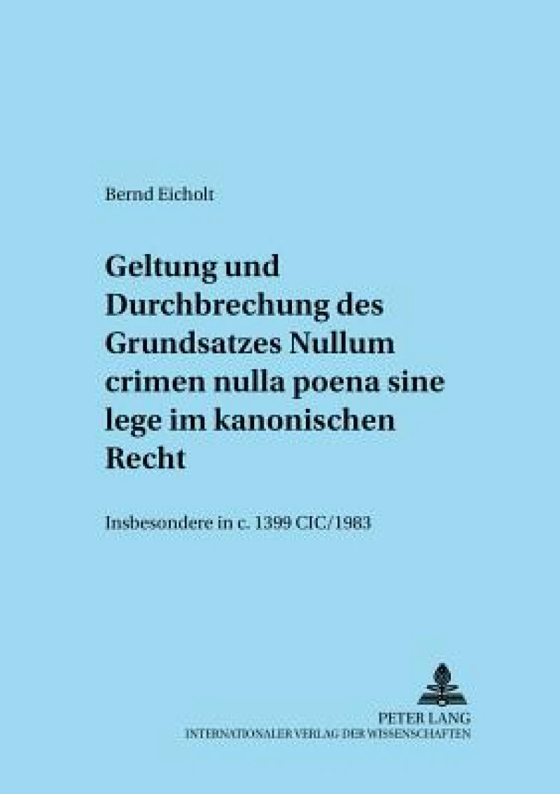 Geltung und Durchbrechungen des Grundsatzes Nullum crimen nulla poena sine lege im kanonischen Recht, insbesondere in c. 1399 CIC/1983