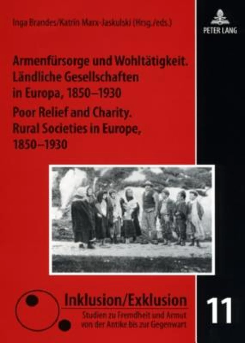 Armenfuersorge und Wohltaetigkeit. Laendliche Gesellschaften in Europa, 1850-1930- Poor Relief and Charity. Rural Societies in Europe, 1850-1930