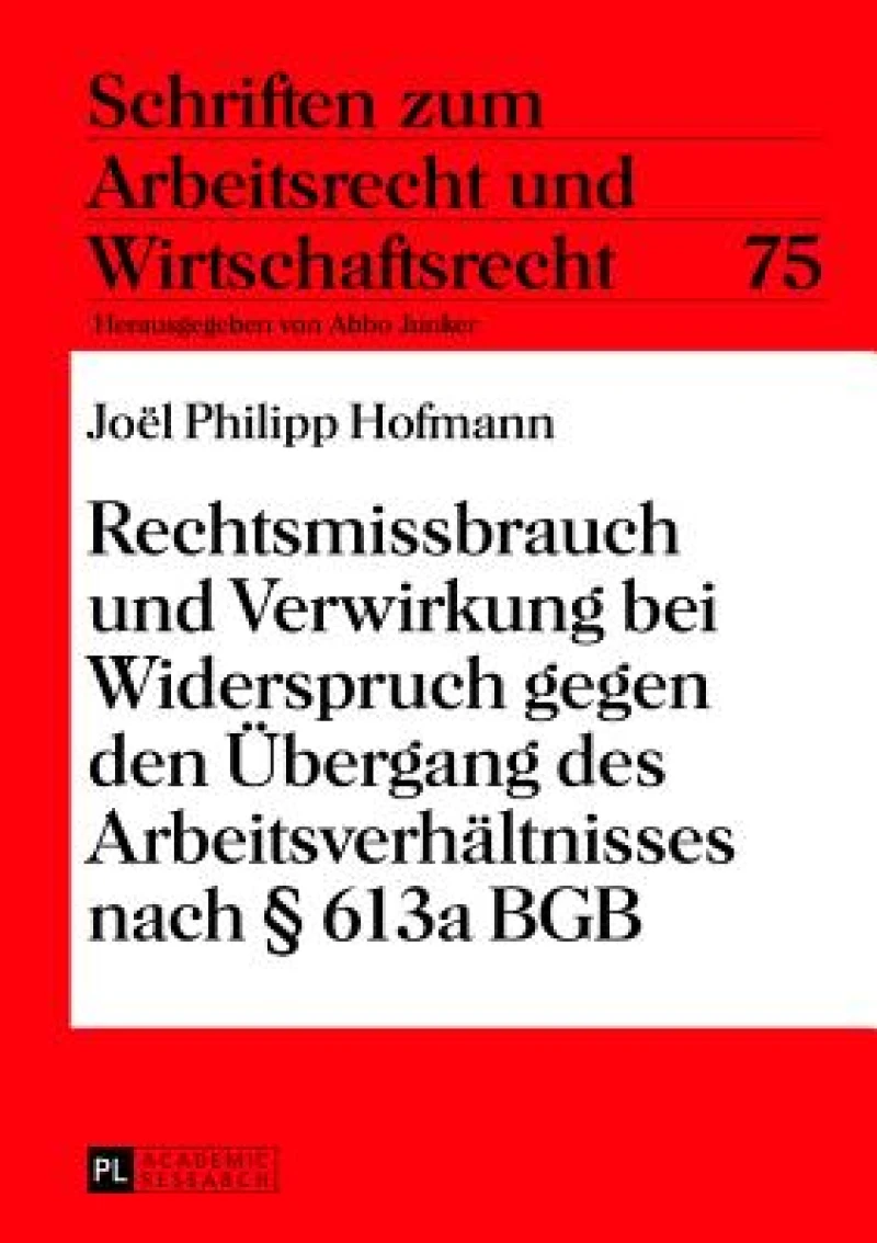 Rechtsmissbrauch und Verwirkung bei Widerspruch gegen den Uebergang des Arbeitsverhaeltnisses nach § 613a BGB